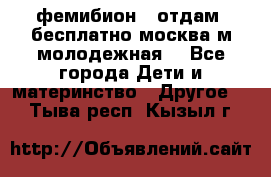 фемибион2, отдам ,бесплатно,москва(м.молодежная) - Все города Дети и материнство » Другое   . Тыва респ.,Кызыл г.